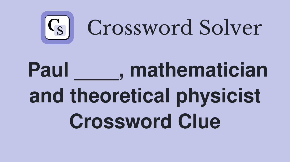 Paul ____, mathematician and theoretical physicist Crossword Clue