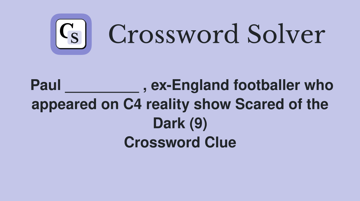 Paul _________ , ex-England footballer who appeared on C4 reality show Scared of the Dark (9) Crossword Clue