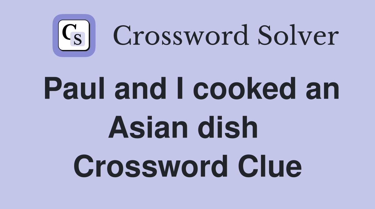 Paul and I cooked an Asian dish  Crossword Clue