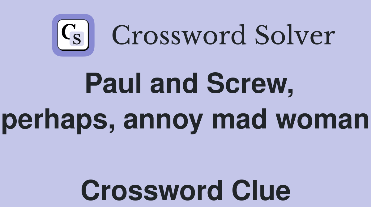 Paul and Screw, perhaps, annoy mad woman  Crossword Clue