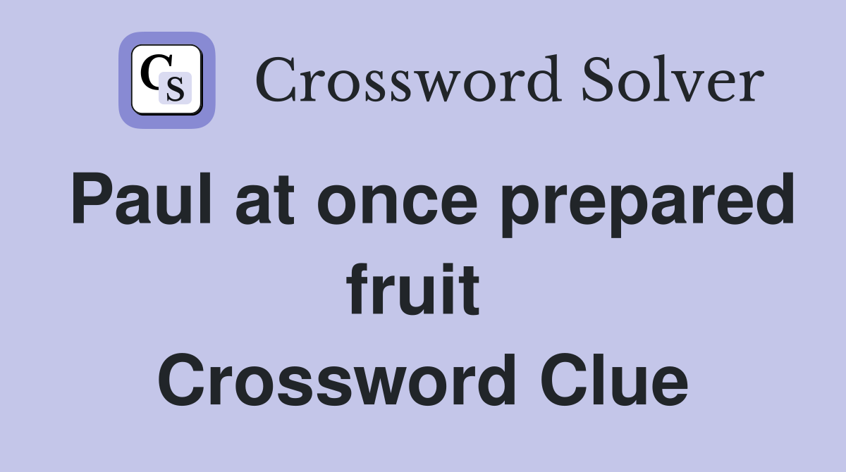 Paul at once prepared fruit  Crossword Clue