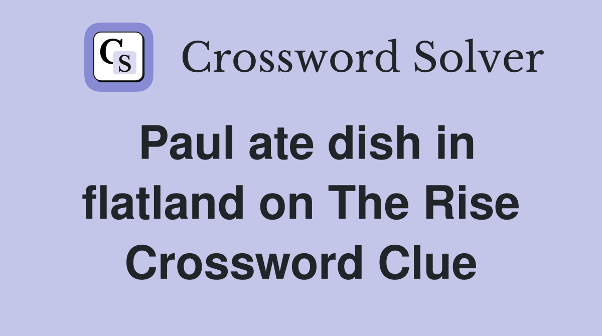 Paul ate dish in flatland on The Rise Crossword Clue