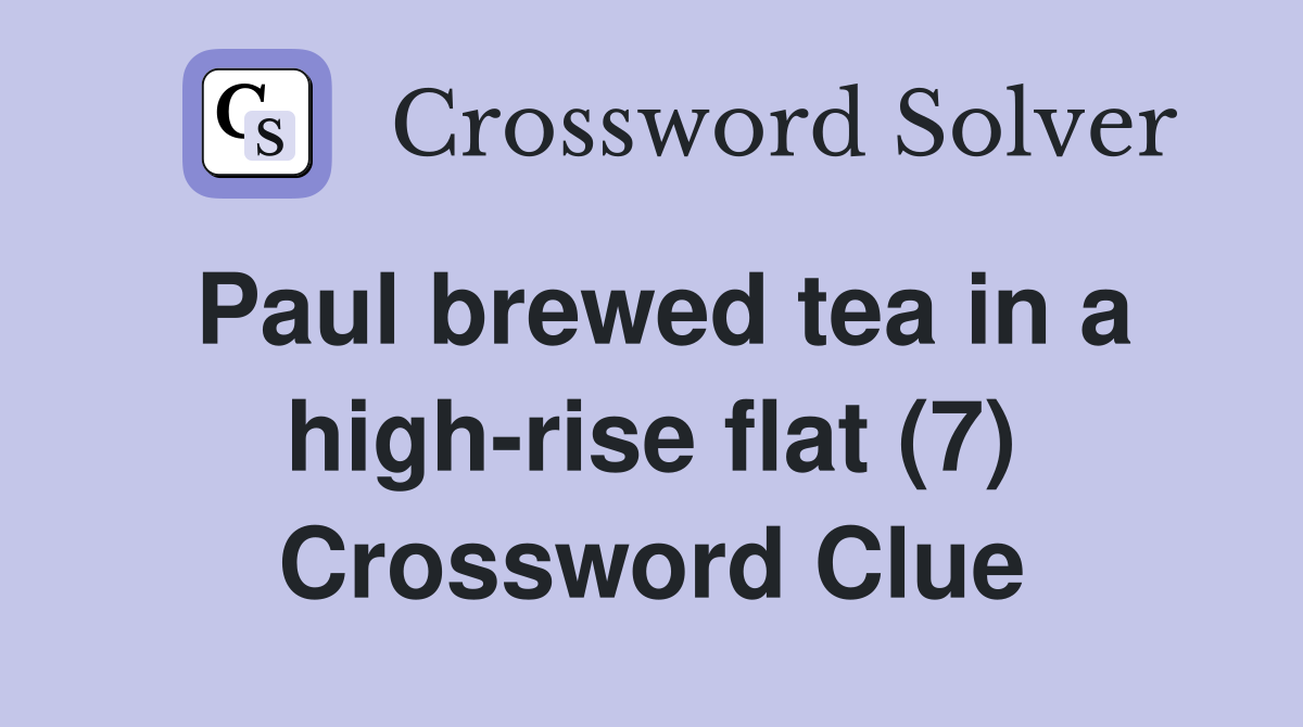 Paul brewed tea in a high-rise flat (7) Crossword Clue