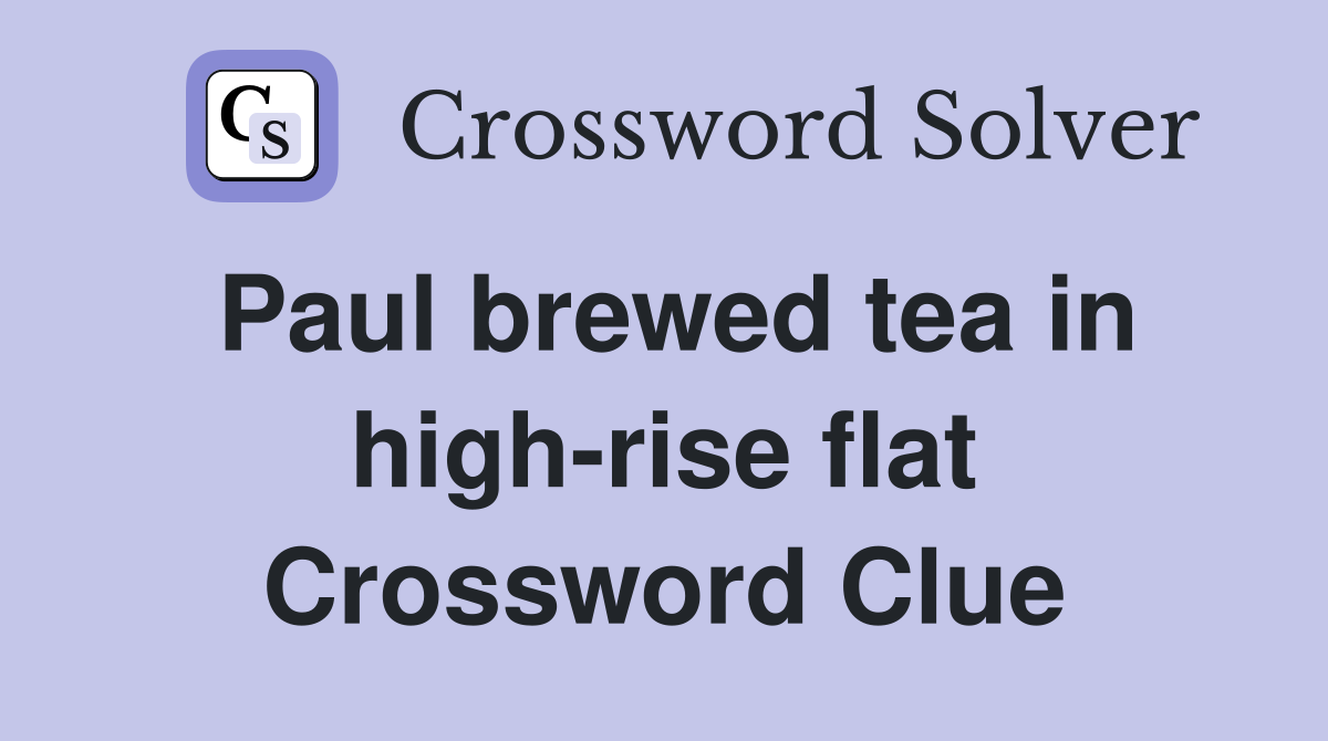 Paul brewed tea in high-rise flat Crossword Clue