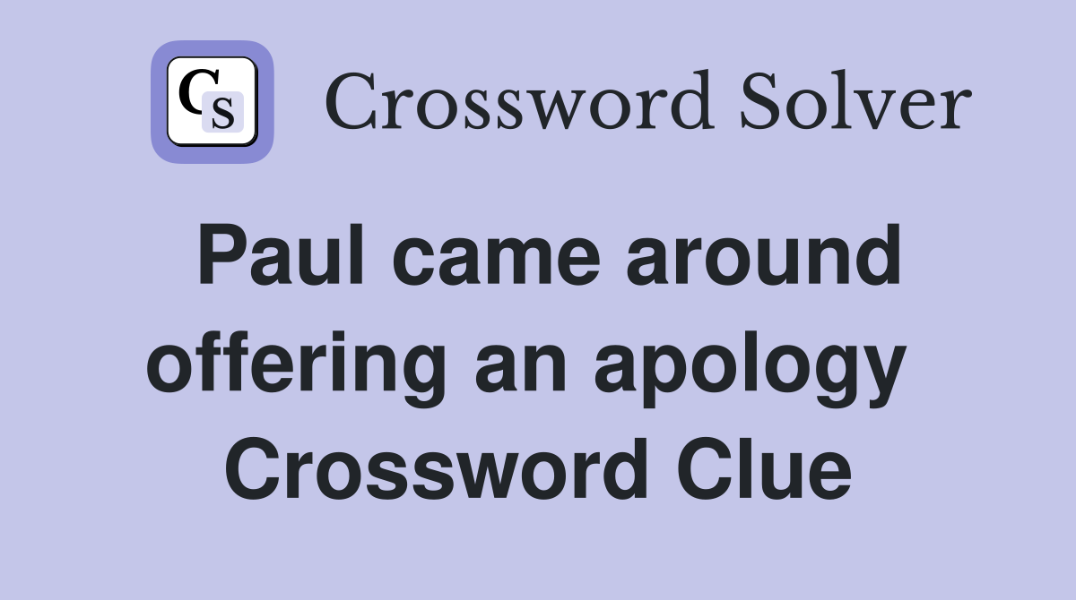 Paul came around offering an apology  Crossword Clue