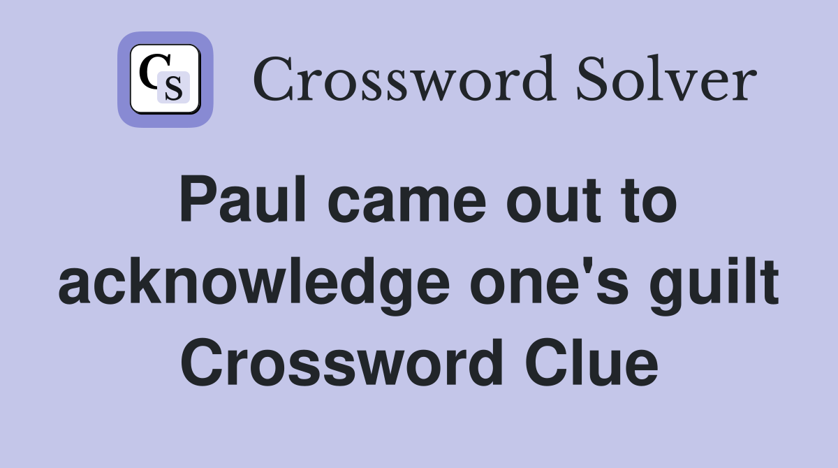 Paul came out to acknowledge one's guilt Crossword Clue