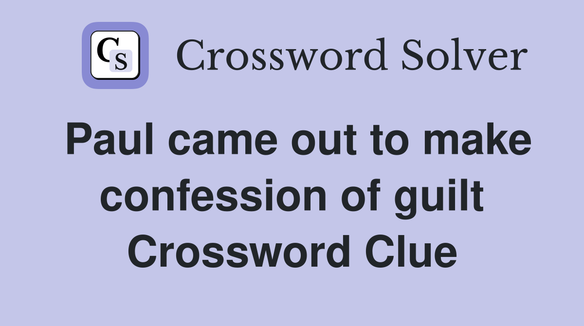 Paul came out to make confession of guilt Crossword Clue