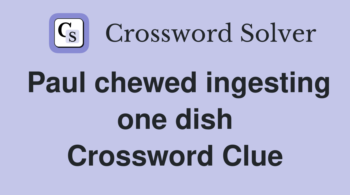 Paul chewed ingesting one dish Crossword Clue