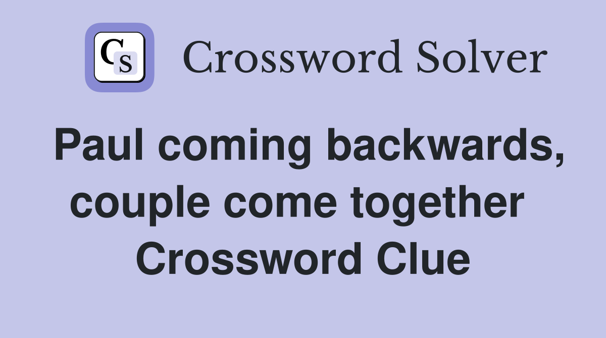 Paul coming backwards, couple come together  Crossword Clue