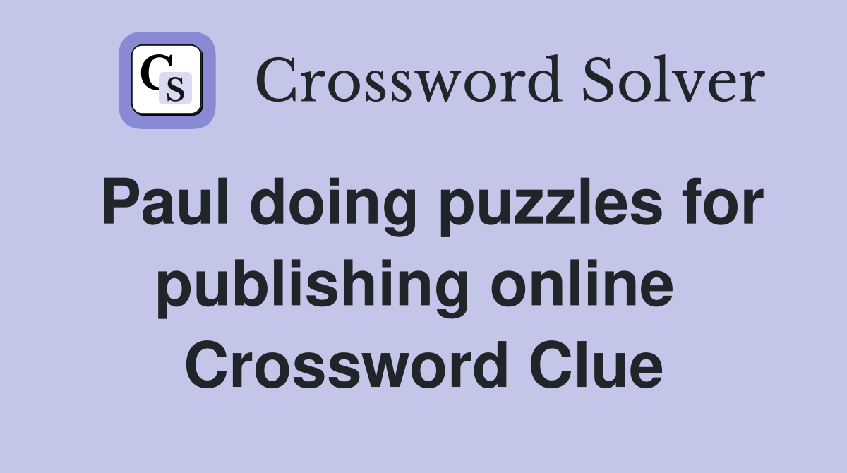 Paul doing puzzles for publishing online  Crossword Clue
