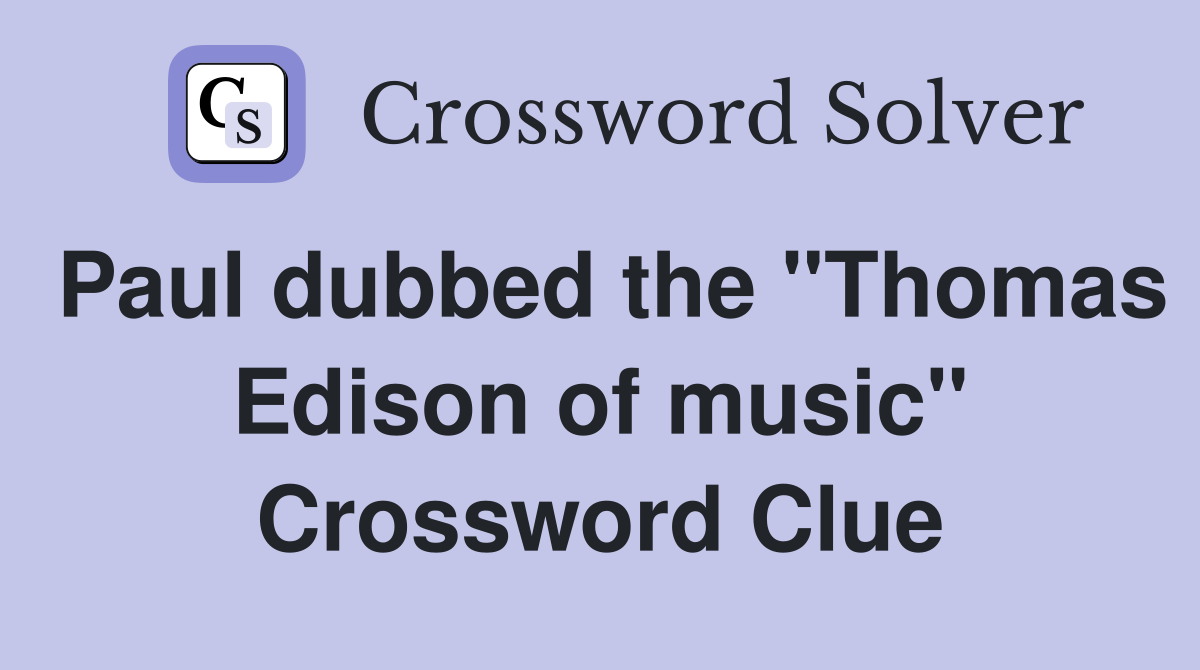 Paul dubbed the "Thomas Edison of music" Crossword Clue