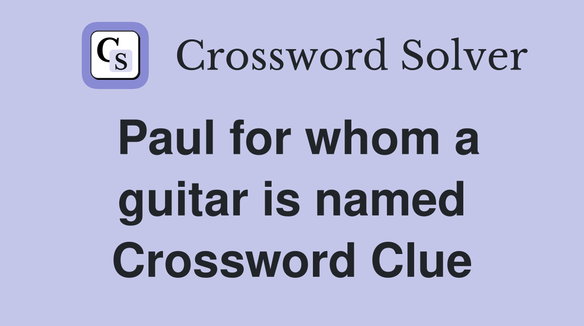 Paul for whom a guitar is named Crossword Clue