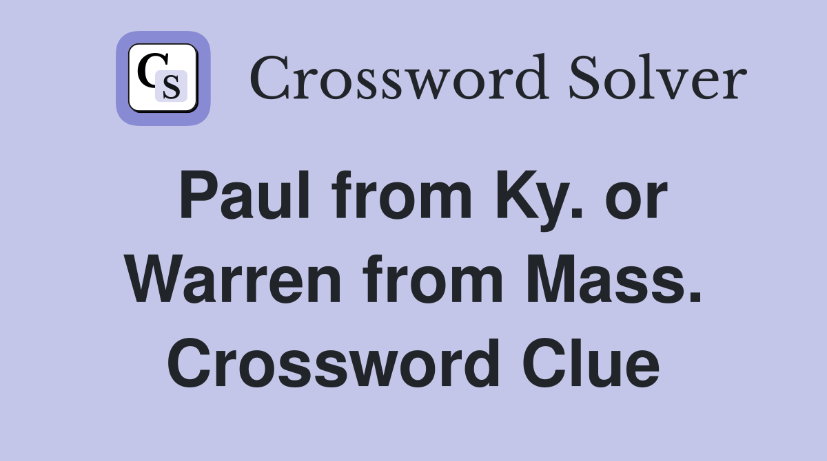 Paul from Ky. or Warren from Mass. Crossword Clue