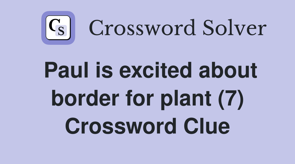 Paul is excited about border for plant (7) Crossword Clue