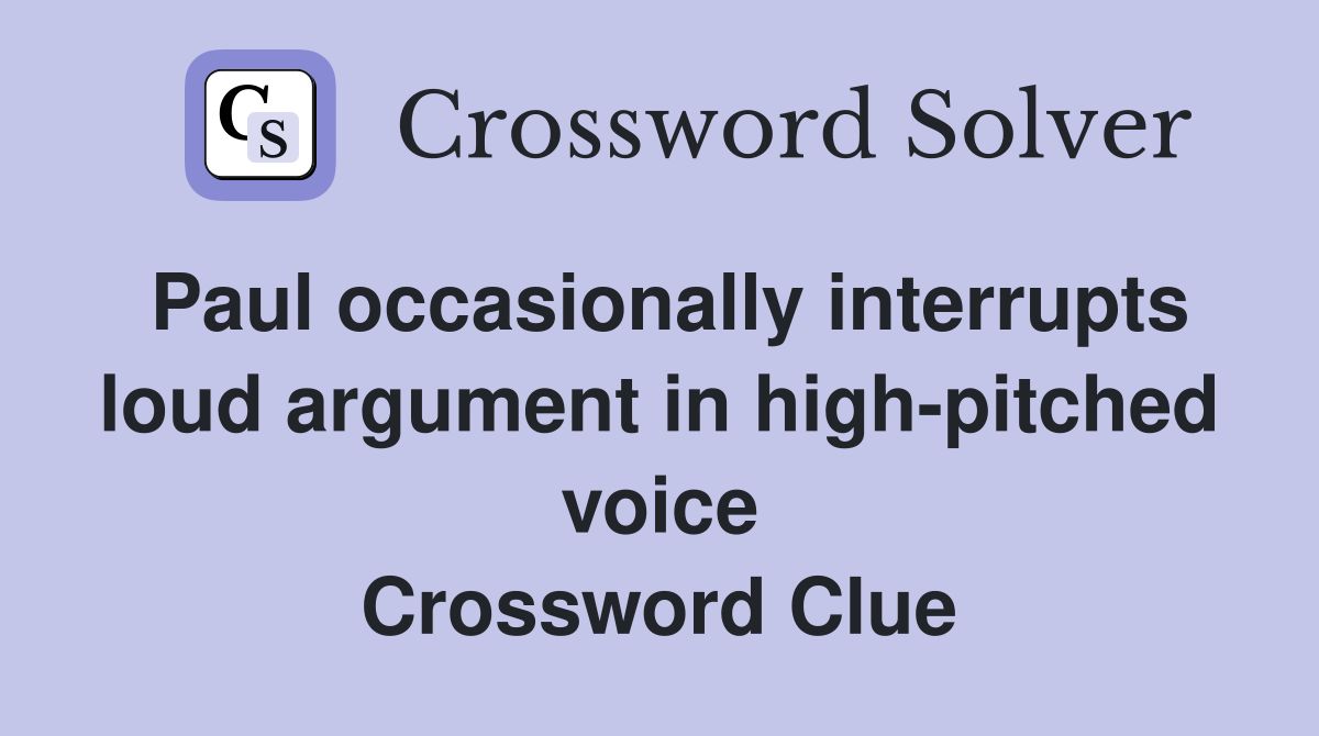 Paul occasionally interrupts loud argument in high-pitched voice Crossword Clue