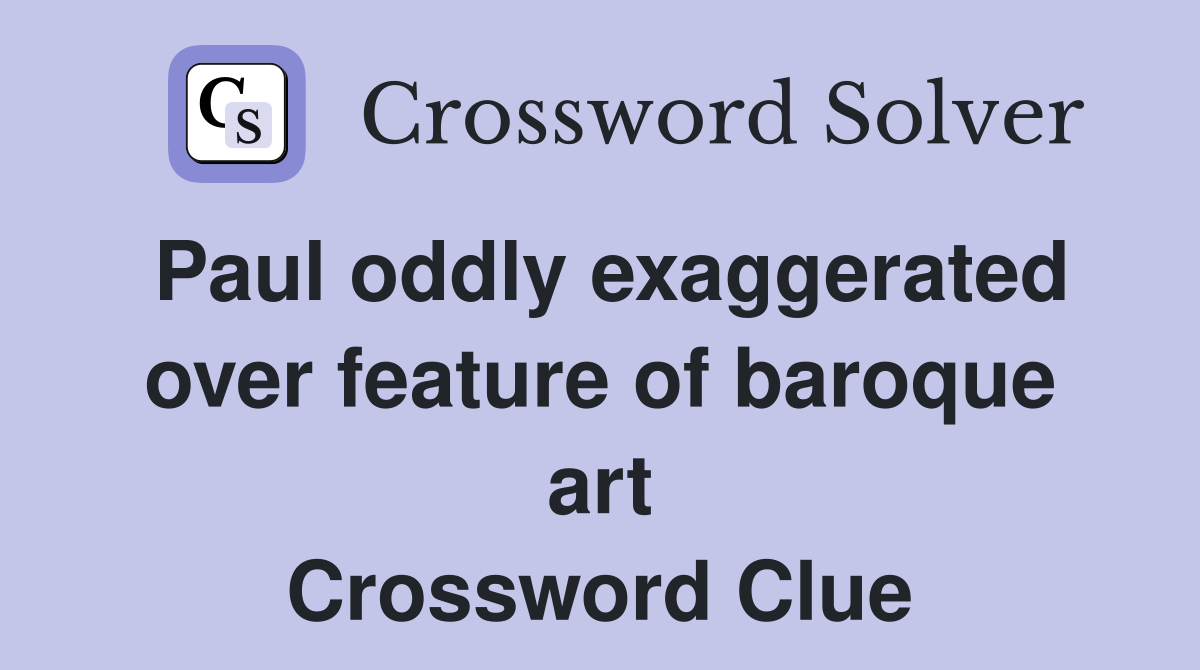 Paul oddly exaggerated over feature of baroque art Crossword Clue