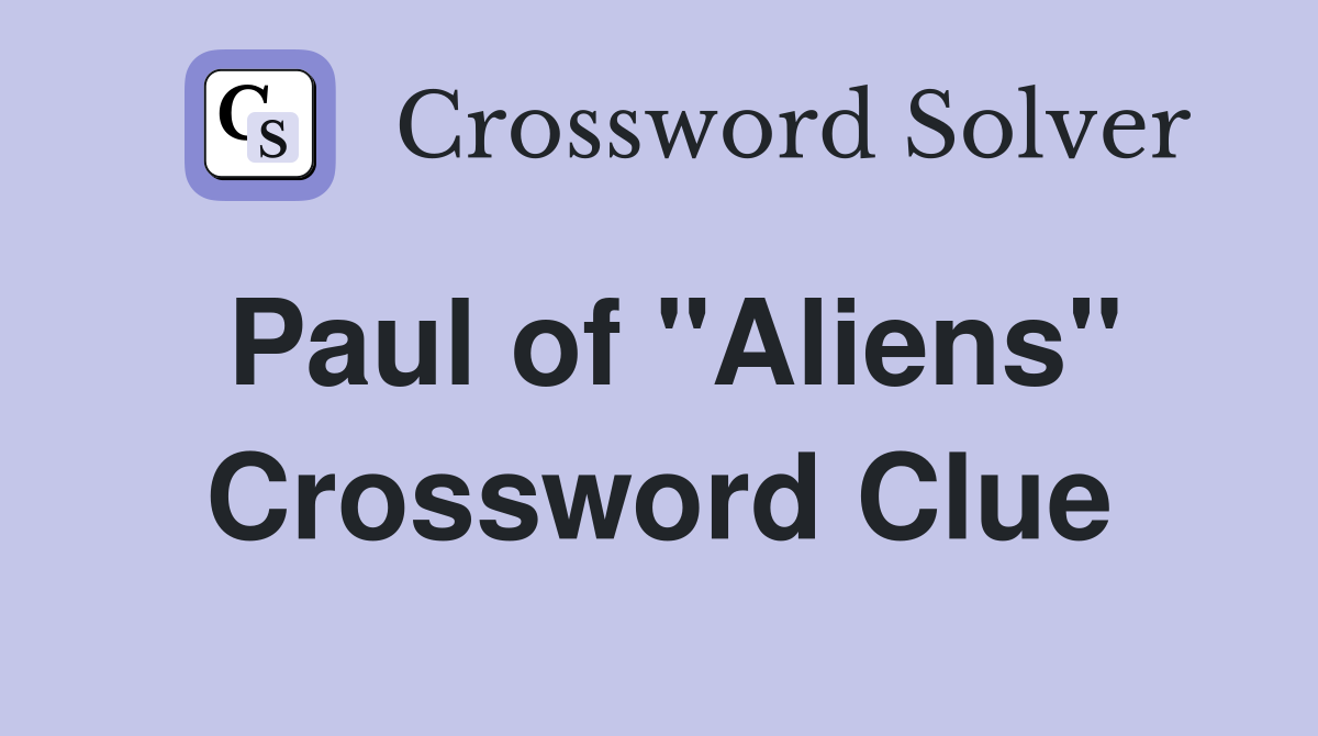 Paul of "Aliens" Crossword Clue