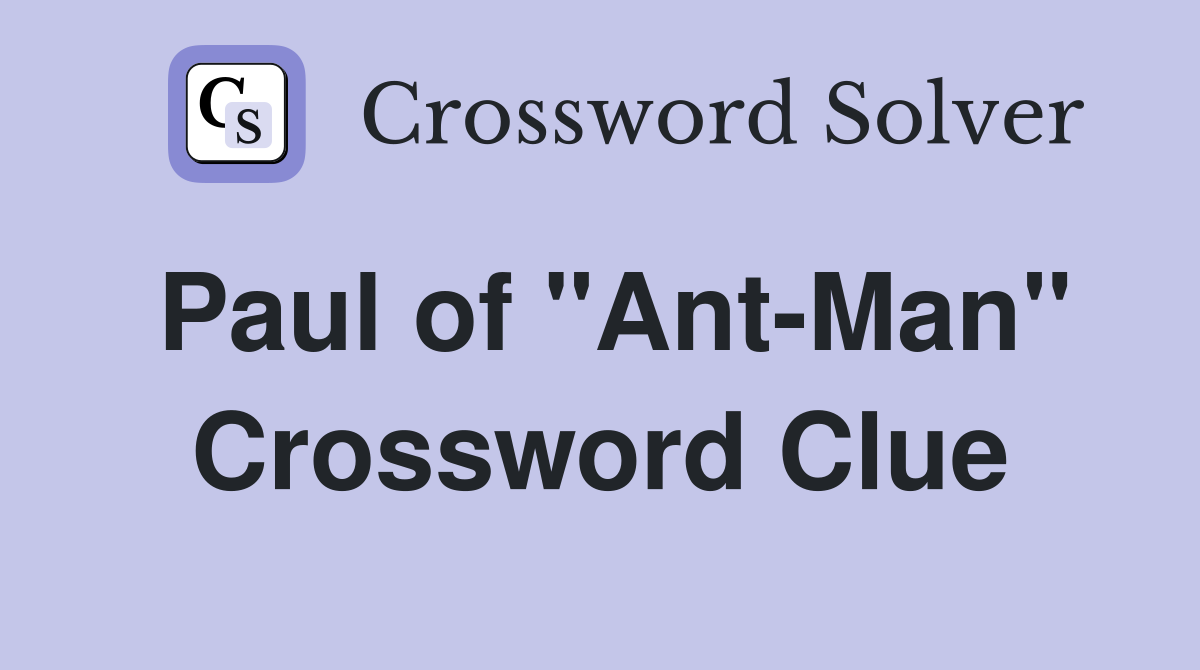Paul of "Ant-Man" Crossword Clue