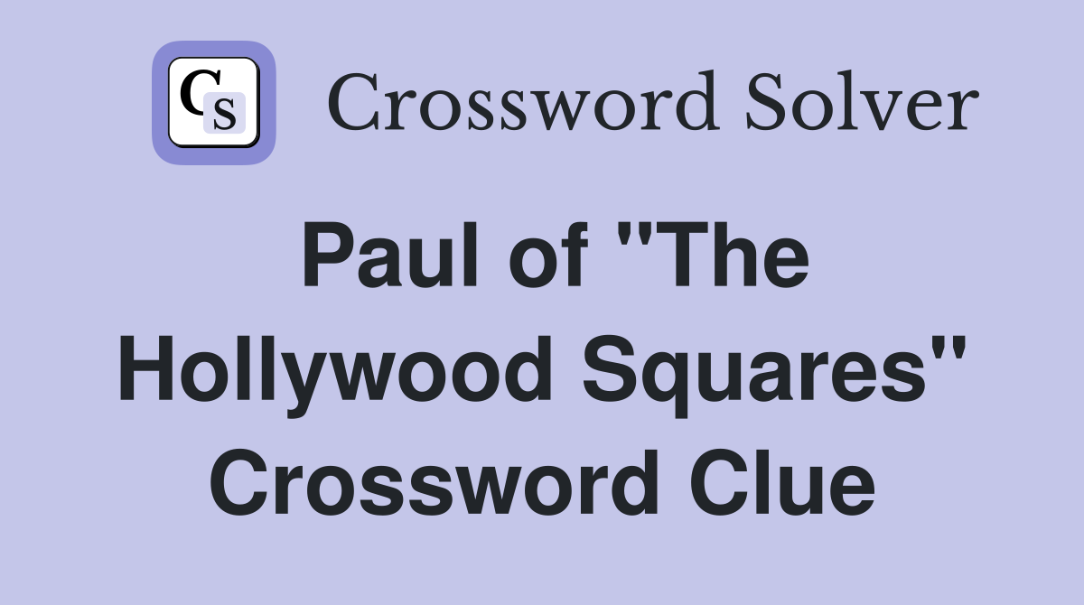 Paul of "The Hollywood Squares" Crossword Clue