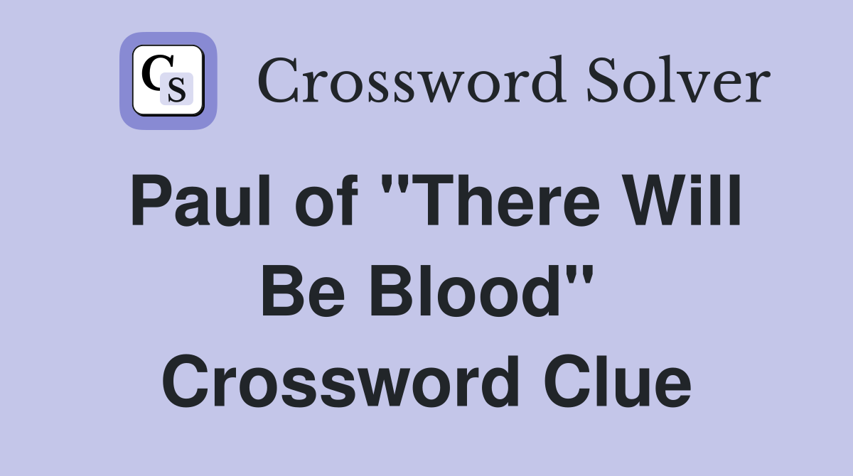 Paul of "There Will Be Blood" Crossword Clue