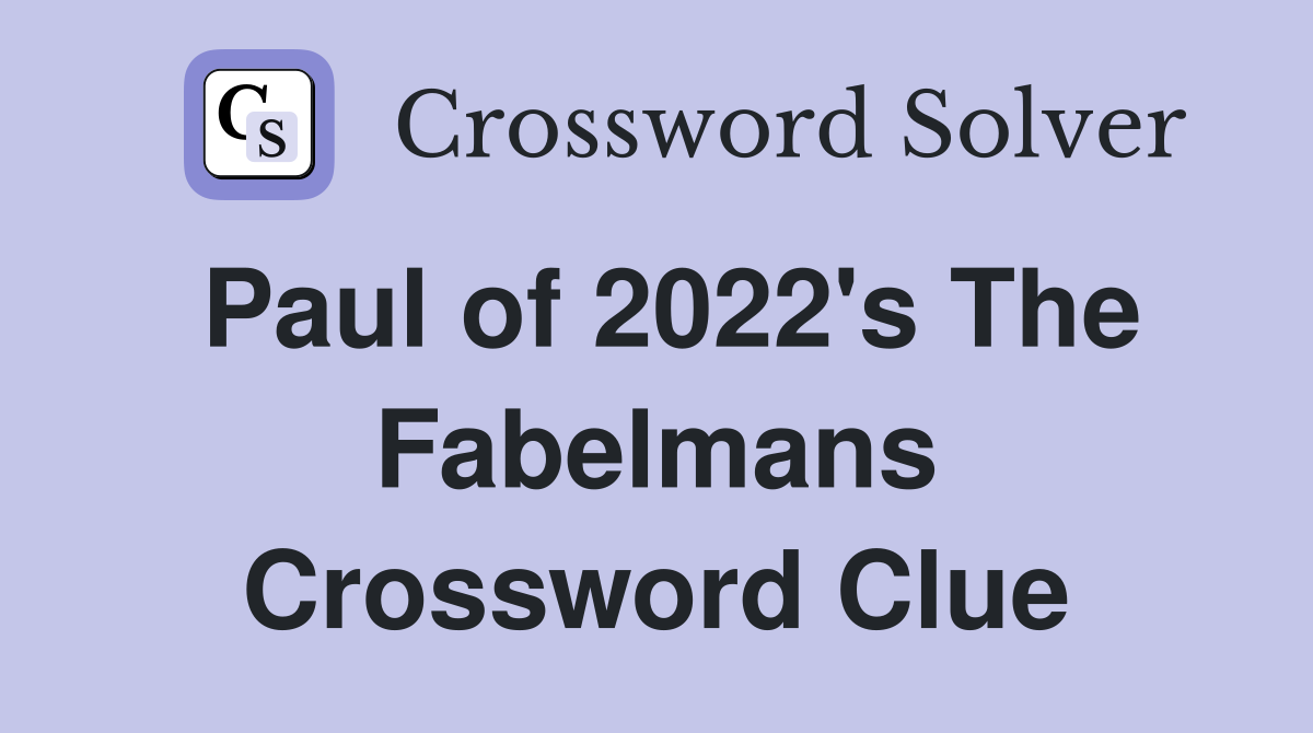 Paul of 2022's The Fabelmans Crossword Clue