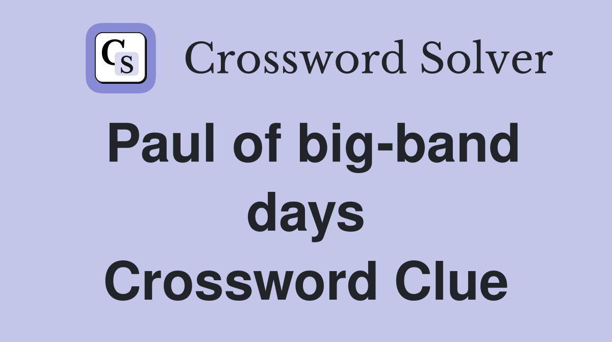 Paul of big-band days Crossword Clue