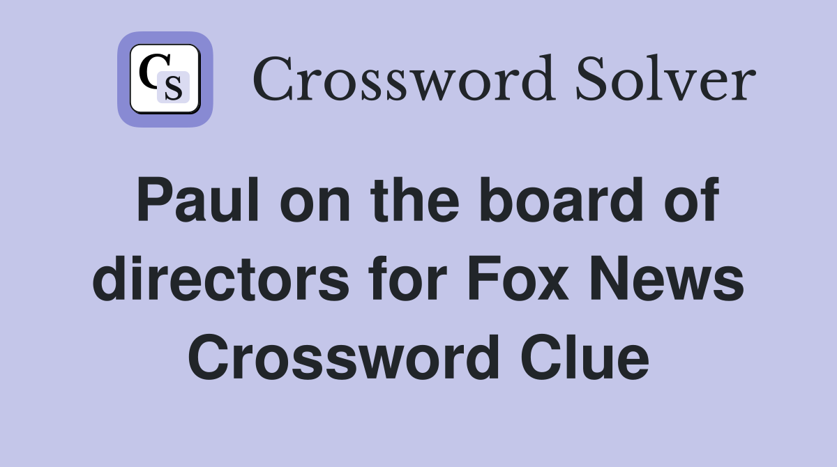 Paul on the board of directors for Fox News Crossword Clue