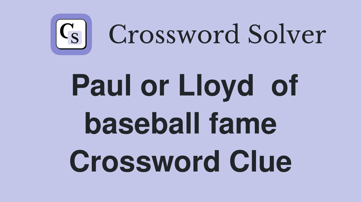 Paul or Lloyd  of baseball fame Crossword Clue
