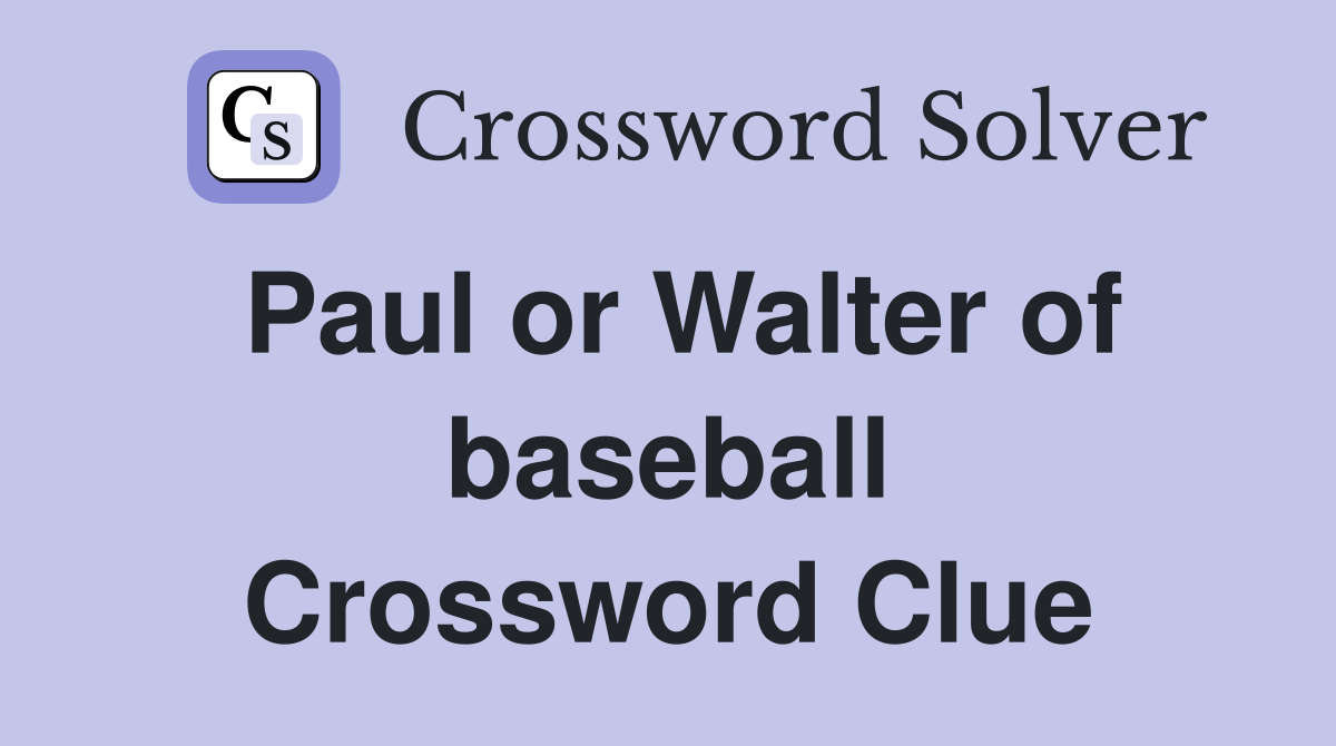 Paul or Walter of baseball Crossword Clue