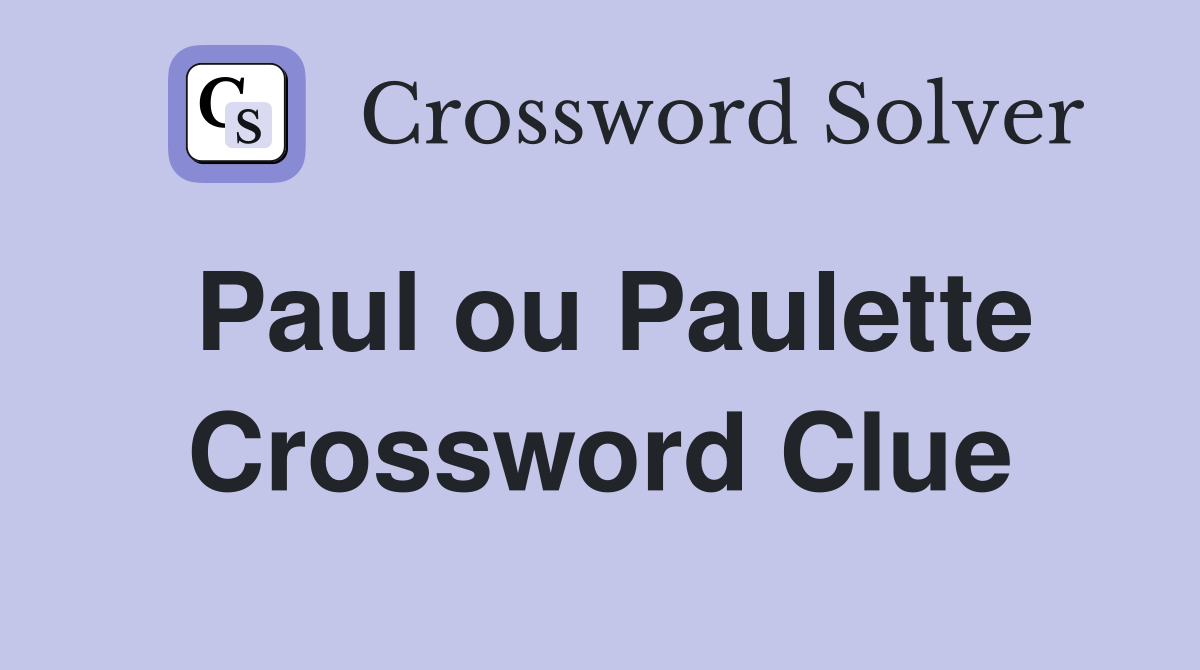 Paul ou Paulette Crossword Clue