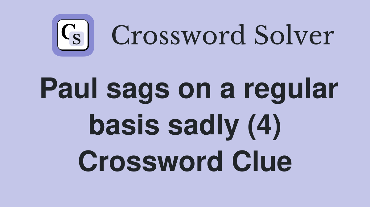 Paul sags on a regular basis sadly (4) Crossword Clue