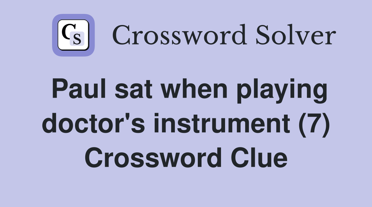 Paul sat when playing doctor's instrument (7) Crossword Clue