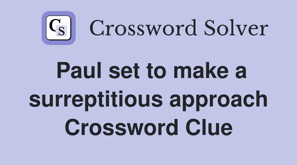 Paul set to make a surreptitious approach Crossword Clue