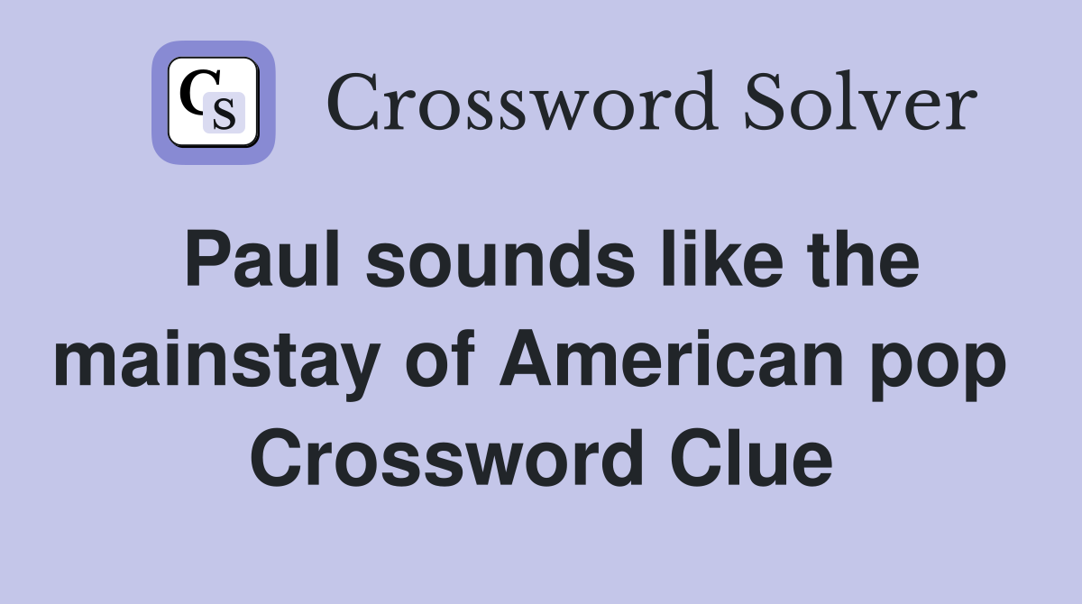 Paul sounds like the mainstay of American pop  Crossword Clue