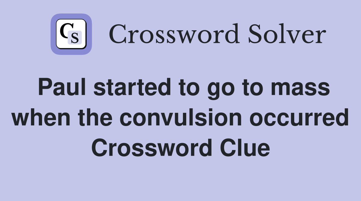 Paul started to go to mass when the convulsion occurred Crossword Clue