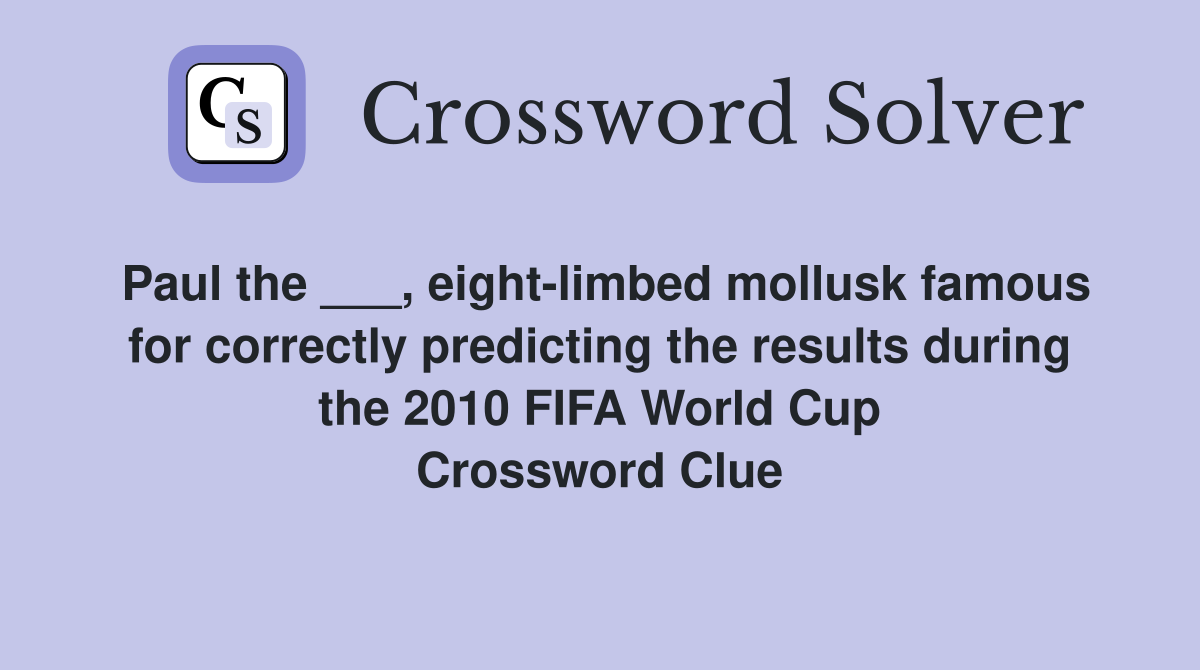 Paul the ___, eight-limbed mollusk famous for correctly predicting the results during the 2010 FIFA World Cup Crossword Clue