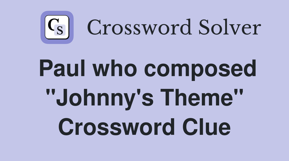 Paul who composed "Johnny's Theme" Crossword Clue