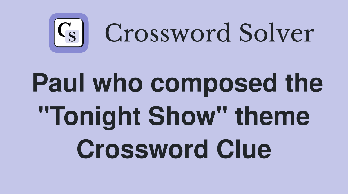 Paul who composed the "Tonight Show" theme Crossword Clue
