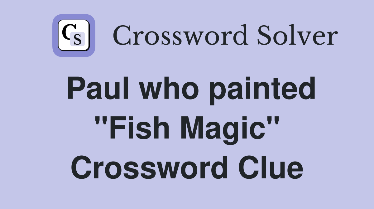 Paul who painted "Fish Magic" Crossword Clue
