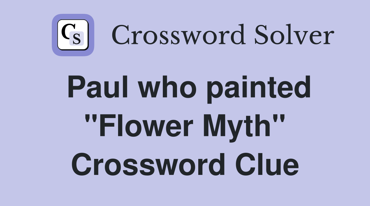 Paul who painted "Flower Myth" Crossword Clue