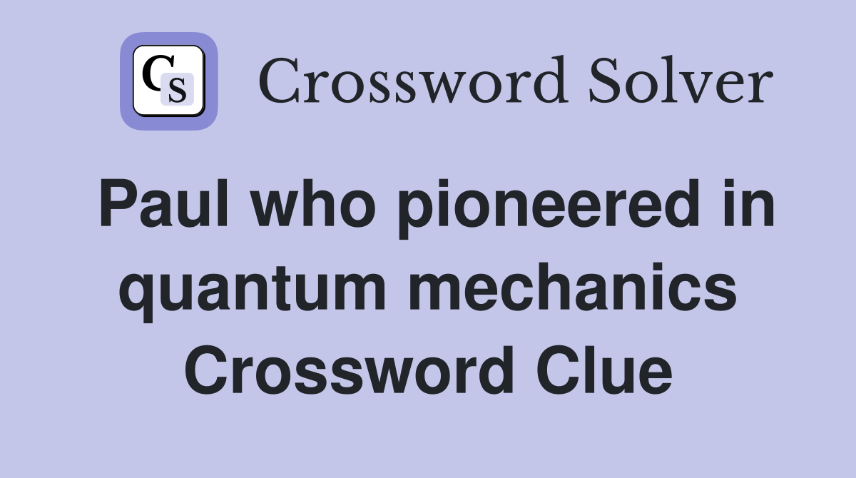 Paul who pioneered in quantum mechanics Crossword Clue
