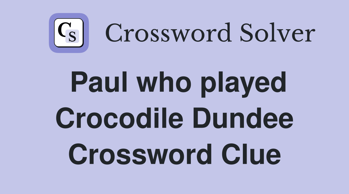 Paul who played Crocodile Dundee Crossword Clue