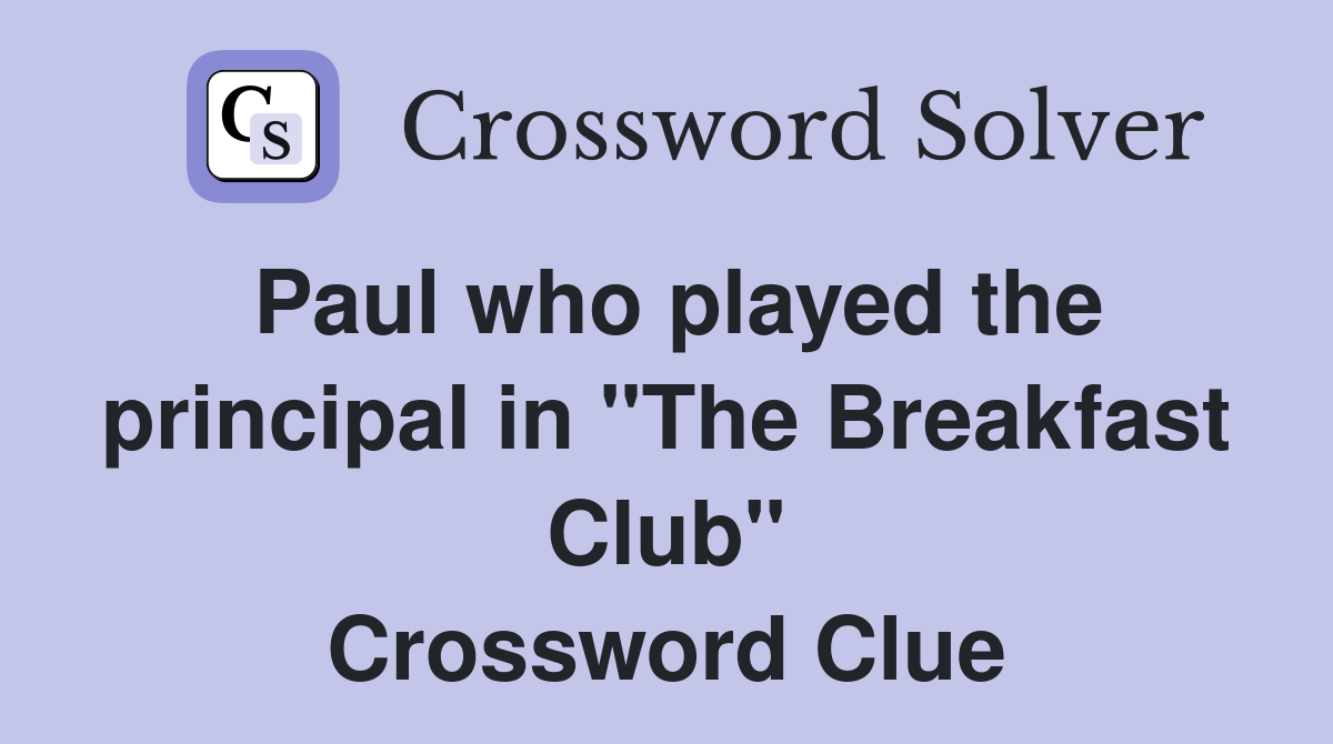 Paul who played the principal in "The Breakfast Club" Crossword Clue