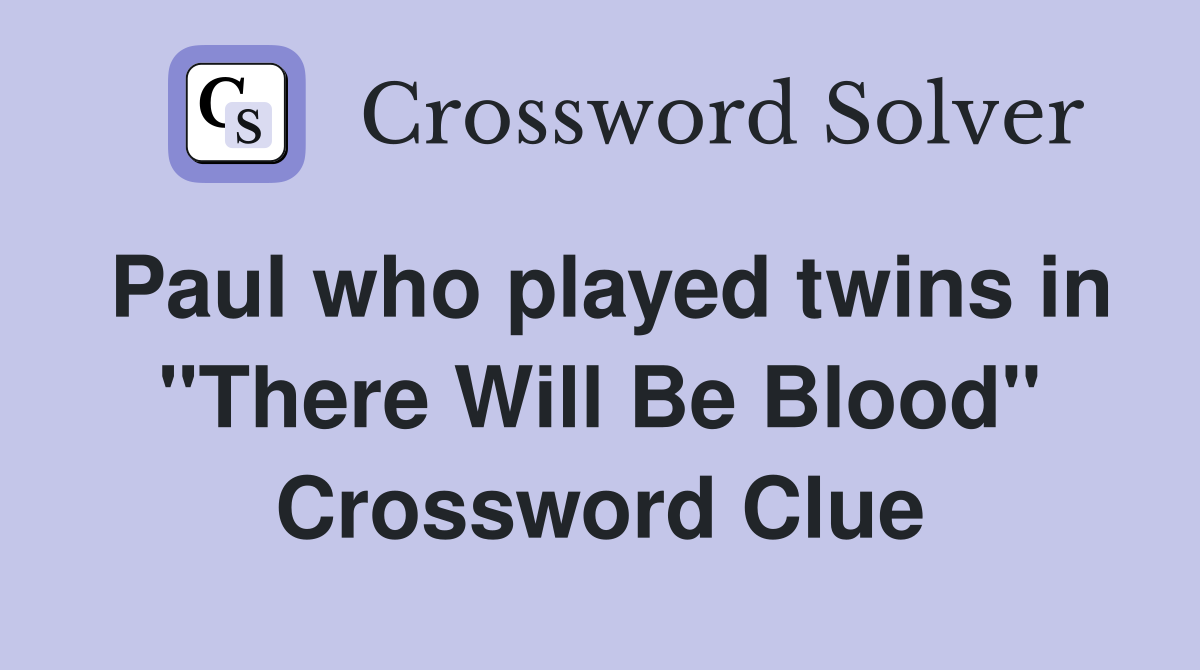 Paul who played twins in "There Will Be Blood" Crossword Clue