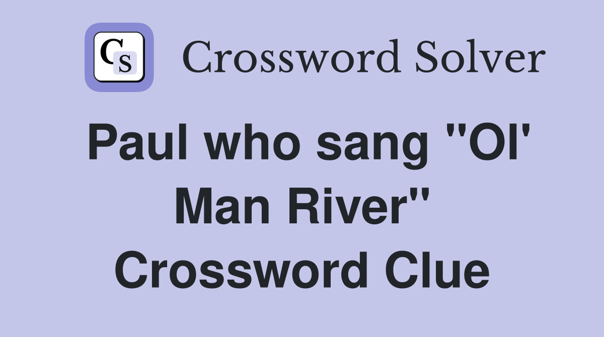 Paul who sang "Ol' Man River" Crossword Clue