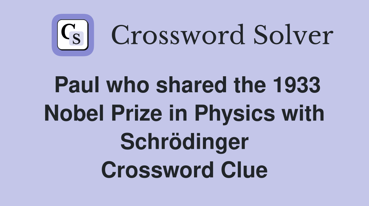 Paul who shared the 1933 Nobel Prize in Physics with Schrödinger Crossword Clue