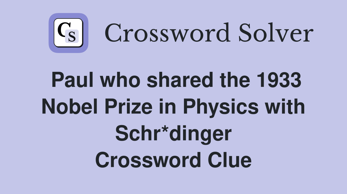 Paul who shared the 1933 Nobel Prize in Physics with Schr*dinger Crossword Clue