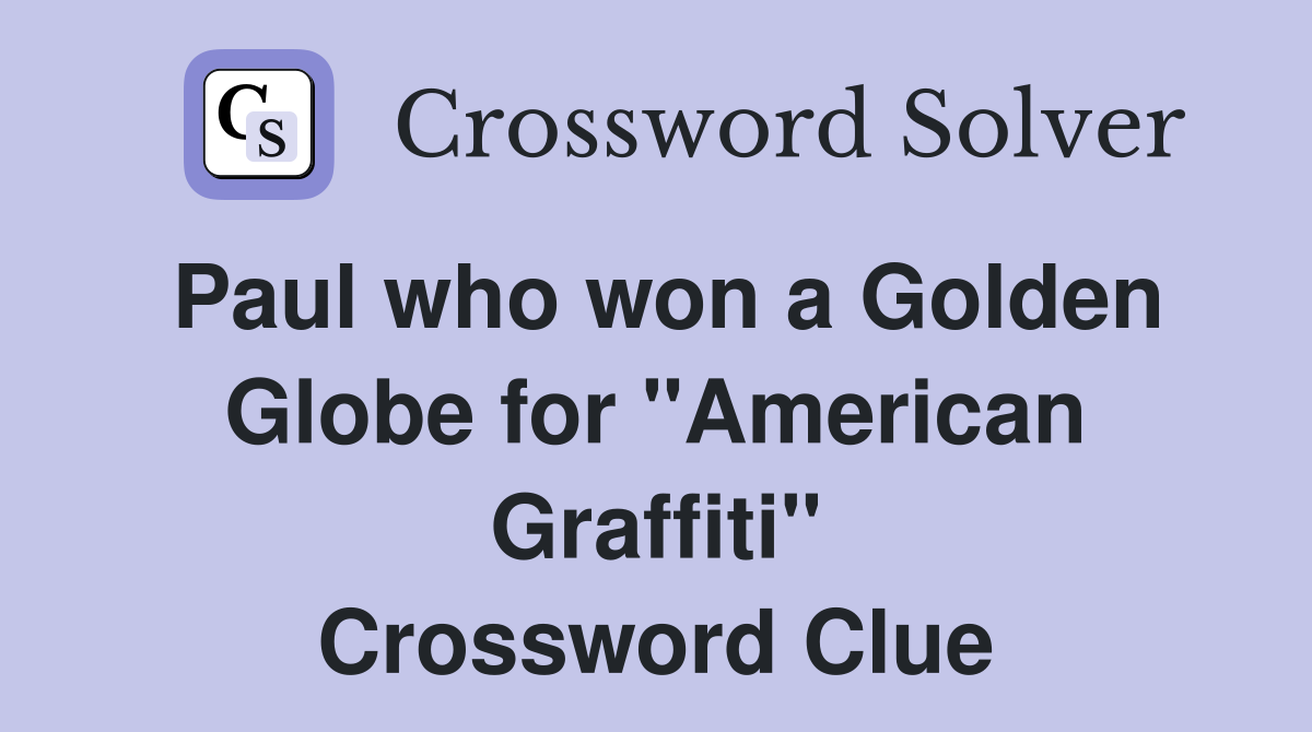 Paul who won a Golden Globe for "American Graffiti" Crossword Clue