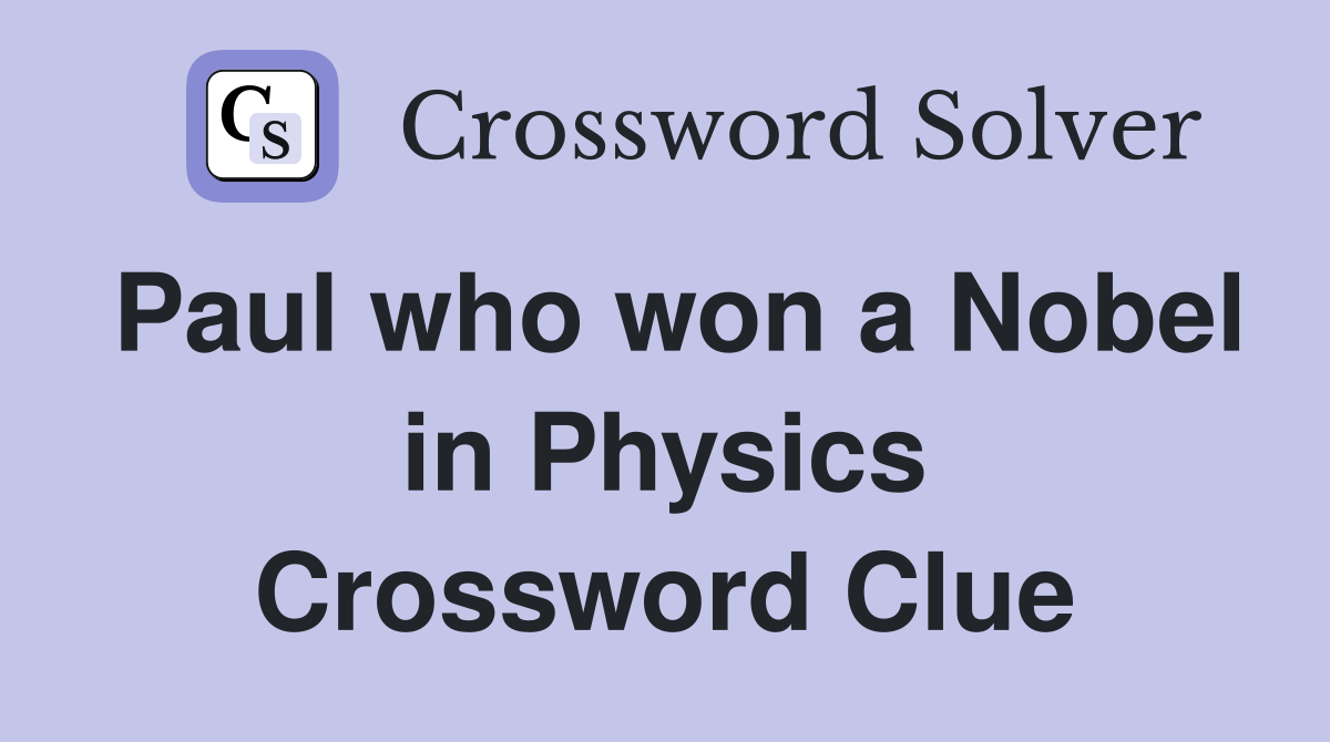 Paul who won a Nobel in Physics Crossword Clue