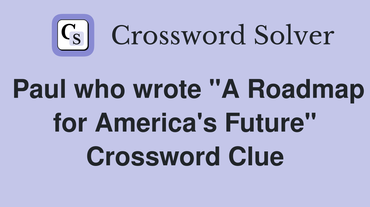 Paul who wrote "A Roadmap for America's Future" Crossword Clue